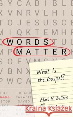 Words Matter: What Is the Gospel? Mark H. Ballard Timothy K. Christian 9781953331007