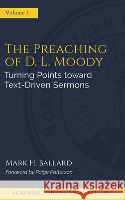 The Preaching of D. L. Moody: Turning Points toward Text-Driven Preaching Mark H. Ballard 9781953331144 Northeastern Baptist Press