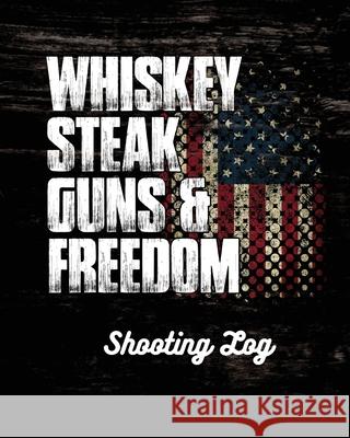 Whiskey Steak Guns & Freedom Shooting Log Trent Placate 9781953332042 Shocking Journals