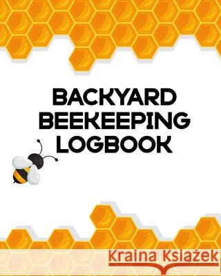 Backyard Beekeeping Logbook: Apiary Queen Catcher Honey Agriculture Michaels, Aimee 9781953332080 Shocking Journals