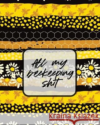 All My Beekeeping Shit: A Beekeeping Log Book Trent Placate 9781953332097 Shocking Journals