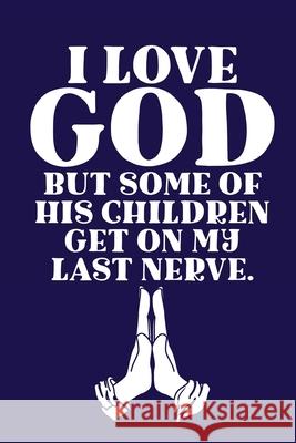 I Love GOD But Some Of His Children Get On My Last Nerve.: Scripture Journal Aimee Michaels 9781953332165 Shocking Journals