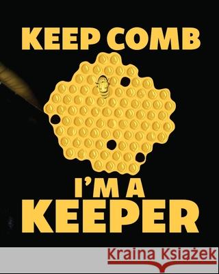 Keep Comb I'm A Keeper: Beekeeping Log Book Apiary Queen Catcher Honey Agriculture Placate, Holly 9781953332189 Shocking Journals