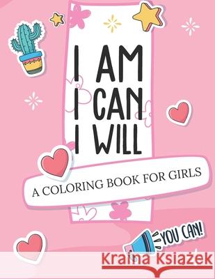 I Am I Can I Will: A Coloring Book For Girls Confidence Building Michaels, Aimee 9781953332196 Shocking Journals
