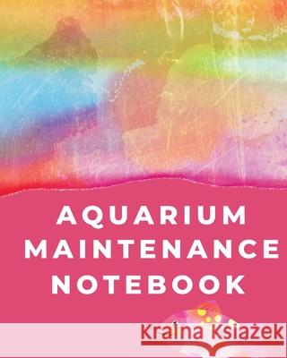 Aquarium Maintenance Notebook: Pet Fish Aquarium Journal Placate, Holly 9781953332394 LIGHTNING SOURCE UK LTD