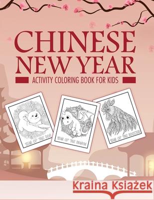 Chinese New Year Activity Coloring Book For Kids: 2021 Year of the Ox Juvenile Activity Book For Kids Ages 3-10 Spring Festival Placate, Holly 9781953332400 LIGHTNING SOURCE UK LTD