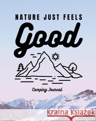 Nature Just Feels Good: Camping Journal Family Camping Keepsake Diary Great Camp Spot Checklist Shopping List Meal Planner Memories With The K Placate, Trent 9781953332516 Shocking Journals