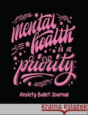 Mental Health Is A Priority Anxiety Bullet Journal: Activity Book for Anxious People Mindfulness Prompts Mental Health Meditation Overcoming Anxiety a Placate, Holly 9781953332592 Shocking Journals