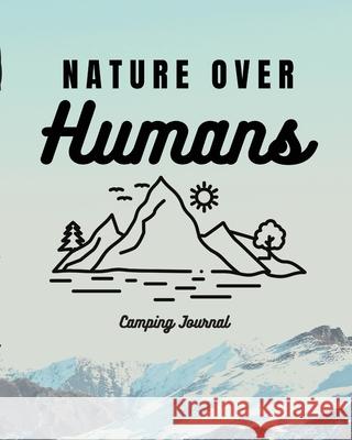 Nature Over Humans Camping Journal: Family Camping Keepsake Diary Great Camp Spot Checklist Shopping List Meal Planner Memories With The Kids Summer T Placate, Trent 9781953332608 Shocking Journals