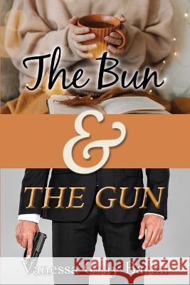 The Bun and The Gun Vanessa Gray Bartal 9781953339393