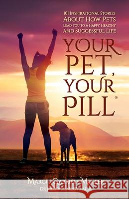 Your Pet, Your Pill(R): 101 Inspirational Stories About How Pets Lead You to a Happy, Healthy and Successful Life Margit Gabriele Muller 9781953342003