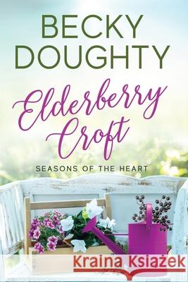 Elderberry Croft: Seasons of the Heart Becky Doughty, Elizabeth Mackey 9781953347039 Bravehearts Press