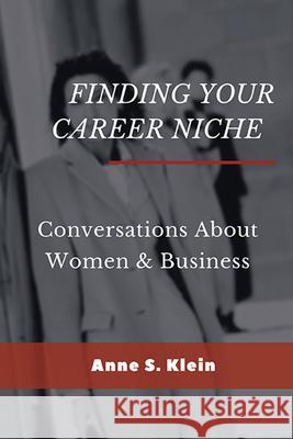 Finding Your Career Niche: Conversations About Women & Business Anne S. Klein 9781953349545