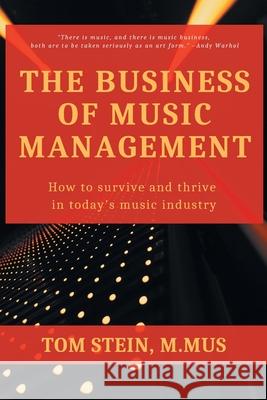 The Business of Music Management: How To Survive and Thrive in Today's Music Industry Tom Stein 9781953349668 Business Expert Press