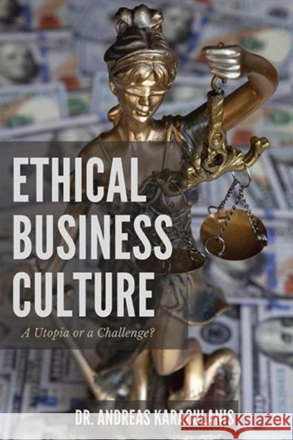 Ethical Business Culture: A Utopia or a Challenge? Andreas Karaoulanis 9781953349781 Business Expert Press