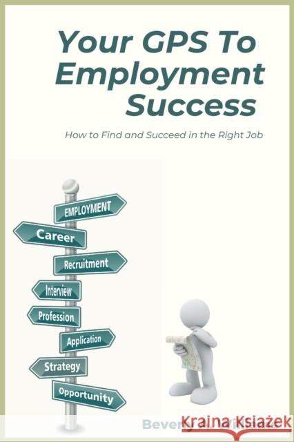 Your GPS to Employment Success: How to Find and Succeed in the Right Job Beverly a. Williams 9781953349965 Business Expert Press
