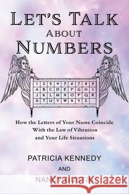 Let's Talk About Numbers: How the Letters of Your Name Coincide with the Law of Vibration and Your Life Situations Nancy Gustin Patricia J. Kennedy 9781953353009