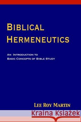 Biblical Hermeneutics: An Introduction to Basic Concepts of Bible Study Lee Roy Martin 9781953358479 CPT Press