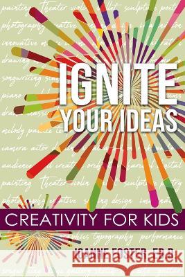 Ignite Your Ideas: Creativity for Kids Joanne Foste 9781953360298 Gifted Unlimited