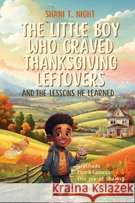 The Little Boy Who Craved Thanksgiving Leftovers: And the Lessons He Learned Shani T. Night 9781953364425 Infinity Books