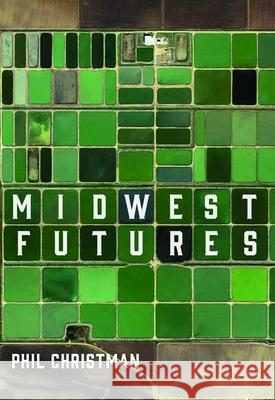 Midwest Futures Phil Christman 9781953368089 Belt Publishing