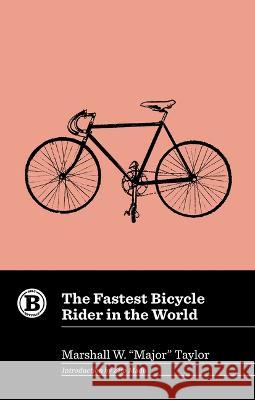 The Fastest Bicycle Rider in the World Marshall W. Major Taylor Zito Madu 9781953368461