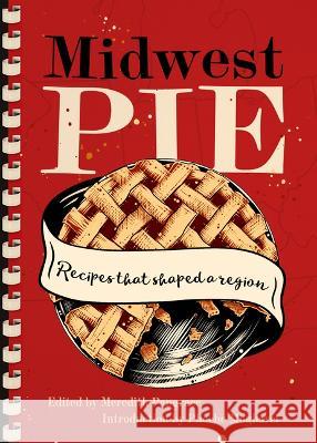 Midwest Pie: Recipes That Shaped a Region Meredith Pangrace Phoebe Mogharei 9781953368522 Belt Publishing