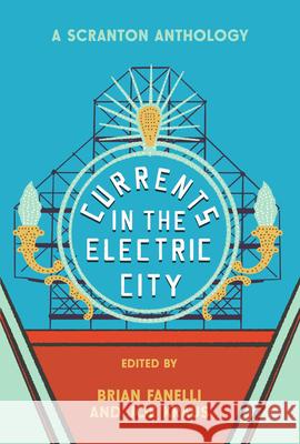 Currents in the Electric City: A Scranton Anthology Brian Fanelli Joe Kraus 9781953368775 Belt Publishing