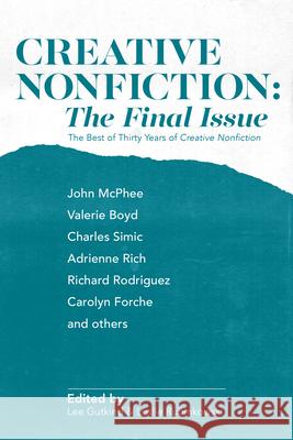 Creative Nonfiction: The Final Issue: The Best of Thirty Years of Creative Nonfiction Lee Gutkind Leslie Rubinkowski 9781953368812 Belt Publishing