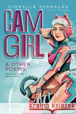 Cam Girl & Other Poems by Fiorella Terrazas Aka FioLoba Fiorella Terrazas Aka Fioloba, Lucia Carvalho, Reina Jara Barrientos 9781953377067 Dulzorada