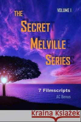 The Secret Melville Series: 7 Filmscripts, Volume 1 Ac Benus 9781953389039 AC Benus