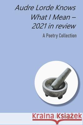 Audre Lorde Knows What I Mean - 2021 in Review: A Poetry Collection Ac Benus 9781953389183 AC Benus