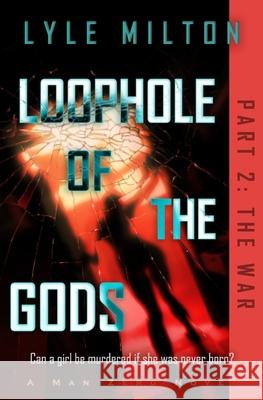 Loophole of the Gods, Part II: The War Lyle Milton 9781953390042