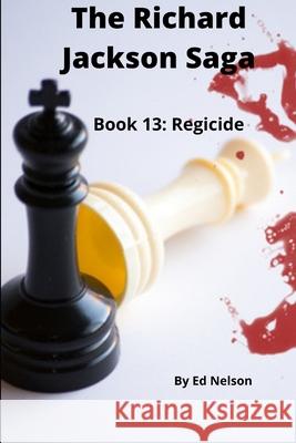 The Richard Jackson Saga: Book 13: Regicide Ed Nelson 9781953395276 Eastern Shore Publishing