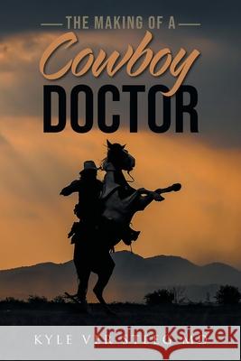 The Making of a Cowboy Doctor Kyle Ve 9781953397546 Litprime Solutions