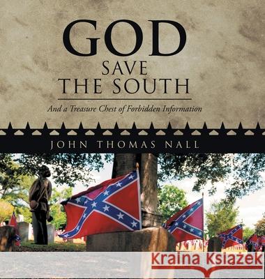 God Save the South: And a Treasure Chest of Forbidden Information John Thomas Nall 9781953397591 Litprime Solutions