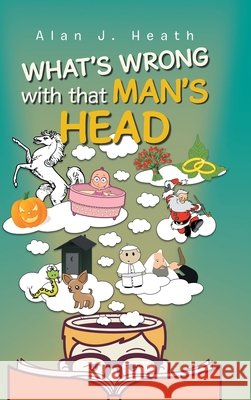 WHAT'S WRONG with that MAN'S HEAD Alan J. Heath 9781953397812 Litprime Solutions