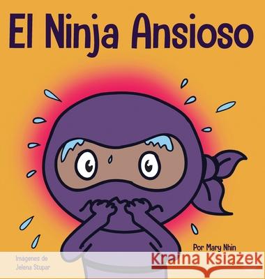 El Ninja Ansioso: Un libro para manejar la ansiedad y las emociones difíciles Nhin, Mary 9781953399021 Grow Grit Press LLC