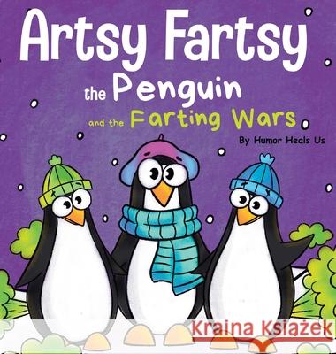 Artsy Fartsy the Penguin and the Farting Wars: A Story About Penguins Who Fart Humor Heal 9781953399069 Humor Heals Us