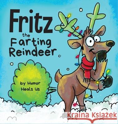 Fritz the Farting Reindeer: A Story About a Reindeer Who Farts Humor Heal 9781953399175 Humor Heals Us