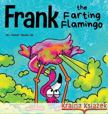 Frank the Farting Flamingo: A Story About a Flamingo Who Farts Humor Heals Us 9781953399274