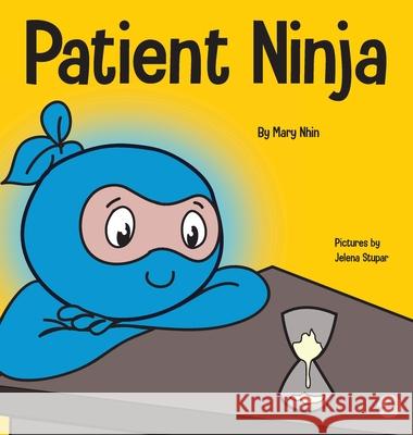 Patient Ninja: A Children's Book About Developing Patience and Delayed Gratification Mary Nhin Grow Gri Jelena Stupar 9781953399410 Grow Grit Press LLC