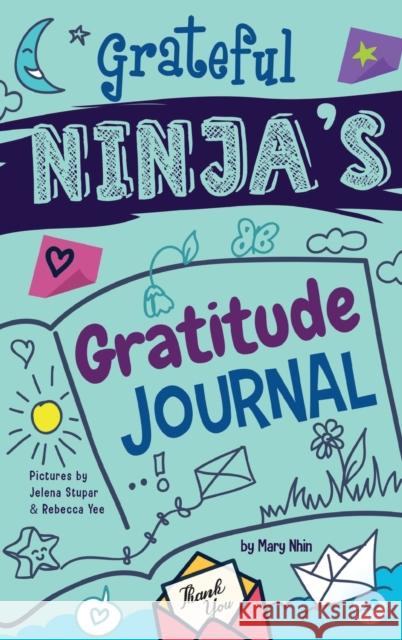 Grateful Ninja's Gratitude Journal for Kids: A Journal to Cultivate an Attitude of Gratitude, a Positive Mindset, and Mindfulness Mary Nhin Grow Gri Jelena Stupar 9781953399458 Grow Grit Press LLC