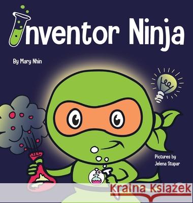 Inventor Ninja: A Children's Book About Creativity and Where Ideas Come From Mary Nhin Grow Gri Jelena Stupar 9781953399571 Grow Grit Press LLC