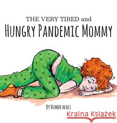 The Very Tired and Hungry Pandemic Mommy Humor Heals Us 9781953399656 Humor Heals Us