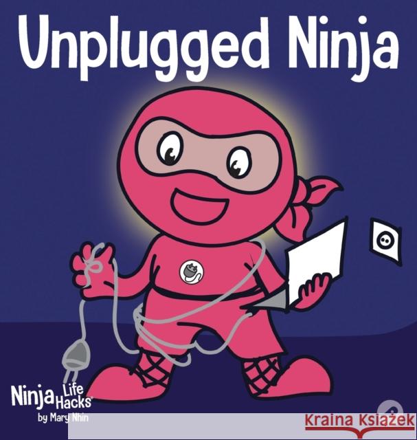 Unplugged Ninja: A Children's Book About Technology, Screen Time, and Finding Balance Mary Nhin Grow Gri Jelena Stupar 9781953399724 Grow Grit Press LLC