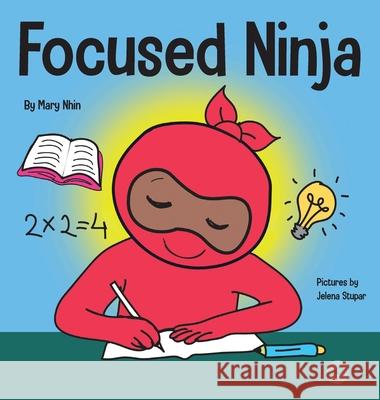 Focused Ninja: A Children's Book About Increasing Focus and Concentration at Home and School Mary Nhin Jelena Stupar Grow Gri 9781953399755 Grow Grit Press LLC
