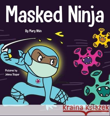 Masked Ninja: A Children's Book About Kindness and Preventing the Spread of Racism and Viruses Mary Nhin Jelena Stupar 9781953399946 Grow Grit Press LLC