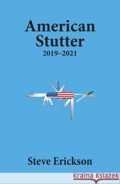 American Stutter: 2019-2021 Steve Erickson 9781953409102 Zerogram Press