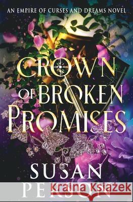 Crown of Broken Promises: An Empire of Curses and Dreams Novel Susan Person 9781953412287 Person Publishing, LLC.